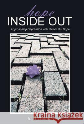 Hope Inside Out: Approaching Depression with Purposeful Hope Julie Thomas 9781512781847 WestBow Press - książka