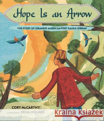 Hope Is an Arrow: The Story of Lebanese-American Poet Khalil Gibran Cory McCarthy Ekua Holmes 9781536200324 Candlewick Press (MA) - książka