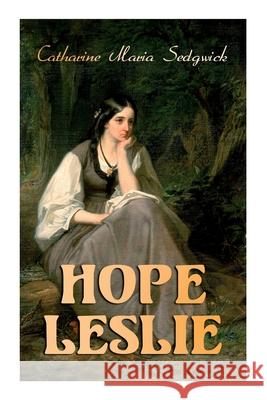 Hope Leslie: Early Times in the Massachusetts (Historical Romance Novel) Catharine Maria Sedgwick 9788027340897 E-Artnow - książka