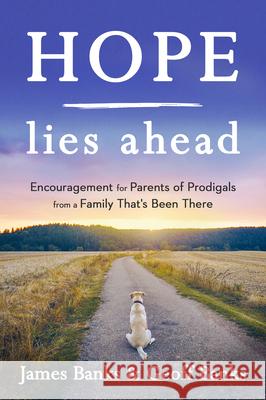 Hope Lies Ahead: Encouragement for Parents of Prodigals from a Family That's Been There James Banks Geoffrey Banks 9781640700055 Discovery House Publishers - książka