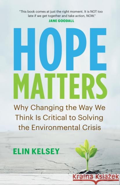 Hope Matters: Why Changing the Way We Think Is Critical to Solving the Environmental Crisis Kelsey, Elin 9781771647779 Greystone Books - książka
