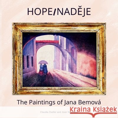Hope/NadĚje: The Paintings of Jana Bemová Zoeller, Claudia, Yesulaitis, Joan, Petty, Raven 9798993549415 Raven and Grace Press - książka