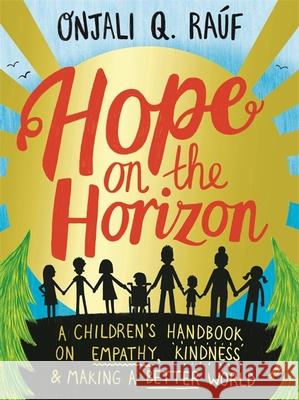 Hope on the Horizon: A children's handbook on empathy, kindness and making a better world Onjali Q. Rauf 9781526364418 Hachette Children's Group - książka
