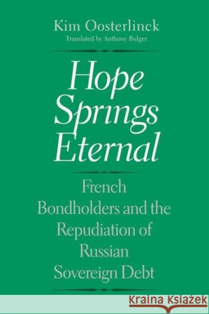 Hope Springs Eternal: French Bondholders and the Repudiation of Russian Sovereign Debt Oosterlinck, Kim; Bulger, Anthony 9780300190915 John Wiley & Sons - książka