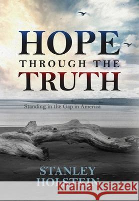 Hope Through the Truth: Standing in the Gap in America Stanley Holstein 9781736086520 Slh Publishing - książka