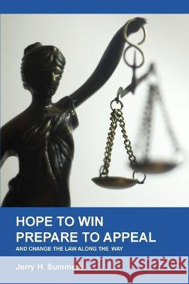 Hope to Win - Prepare to Appeal: and change the law along the way Jerry H. Summers 9781947589551 Waldenhouse Publishers, Inc. - książka