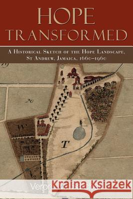 Hope Transformed: A Historical Sketch of the Hope Landscape, St Andrew, Jamaica, 1660-1960 Satchell, Veront M. 9789766402600 University of the West Indies Press - książka