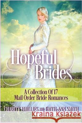 Hopeful Brides: A Collection of 17 Mail Order Bride Romances Faith-Ann Smith Charity Phillips 9781072227915 Independently Published - książka