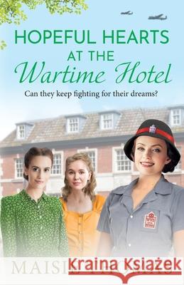 Hopeful Hearts at the Wartime Hotel Maisie Thomas 9781836332527 Boldwood Books Ltd - książka