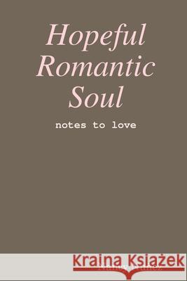 Hopeful Romantic Soul: notes to love Nancy Nuñez 9781387984046 Lulu.com - książka