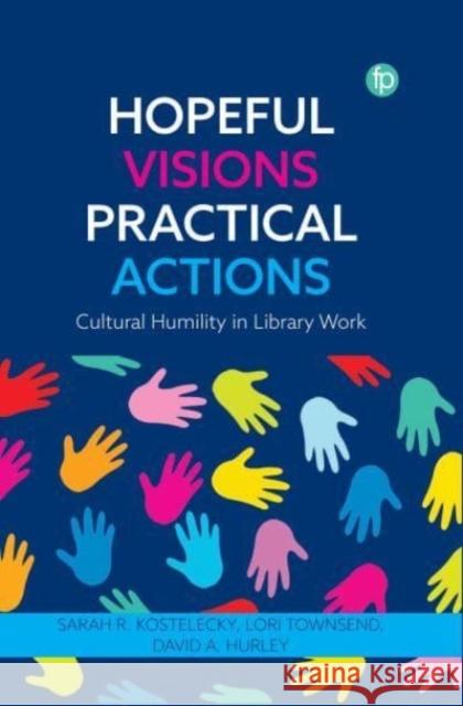 Hopeful Visions, Practical Actions: Cultural Humility in Library Work David A. Hurley Sarah R. Kostelecky Lori Townsend 9781783306336 Facet Publishing - książka