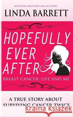 Hopefully Ever After: Breast Cancer, Life and Me Linda Barrett 9780988978034 Linda Barrett - książka