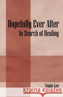 Hopefully Ever After: In Search of Healing Lee, Venus 9781598004076 Outskirts Press - książka