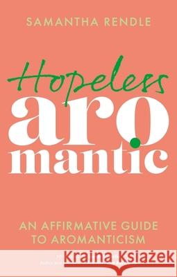 Hopeless Aromantic: An Affirmative Guide to Aromanticism Samantha Rendle 9781839973673 Jessica Kingsley Publishers - książka