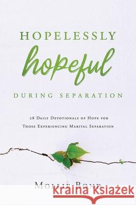 Hopelessly Hopeful During Separation: 28 Daily Devotionals of Hope for Those Experiencing Marital Separation Mollie Bond 9781649601254 Ambassador International - książka