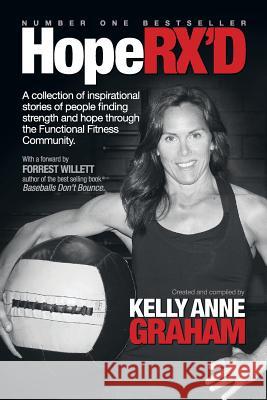 HopeRX'D: A collection of inspirational stories of people finding strength and hope through the Functional Fitness Community Graham, Kelly Anne 9781516937998 Createspace - książka