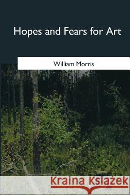 Hopes and Fears for Art William Morris 9781546651956 Createspace Independent Publishing Platform - książka