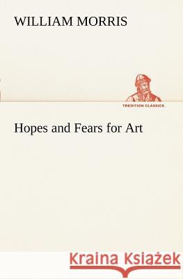 Hopes and Fears for Art William Morris, MD 9783849170080 Tredition Classics - książka