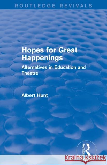 Hopes for Great Happenings (Routledge Revivals): Alternatives in Education and Theatre Hunt, Albert 9780415739542 Taylor & Francis Ltd - książka