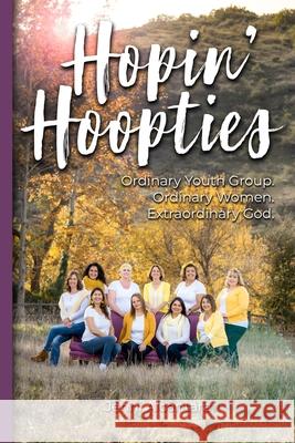 Hopin' Hoopties: Ordinary youth group. Ordinary women. Extraordinary God. Jenni Alcantara 9781729655931 Createspace Independent Publishing Platform - książka