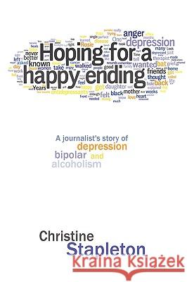 Hoping for a Happy Ending: A journalist's story of depression, bipolar and alcoholism Stapleton, Christine 9781438991511 Authorhouse - książka