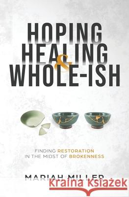 Hoping, Healing, and Whole-ish Mariah Miller 9780578987187 Mgmiller Publishing - książka