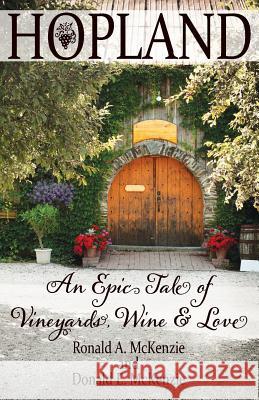 Hopland: An Epic Tale of Vineyards, Wine, and Love Ronald a McKenzie, Donald E McKenzie 9780692910054 D.E.M. Publishing - książka