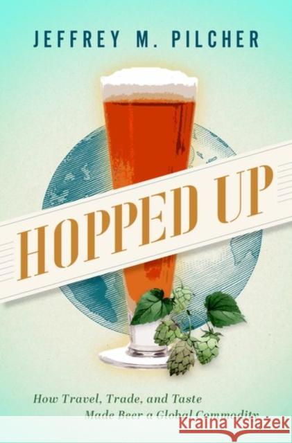 Hopped Up: How Travel, Trade, and Taste Made Beer a Global Commodity  9780197676042 Oxford University Press Inc - książka