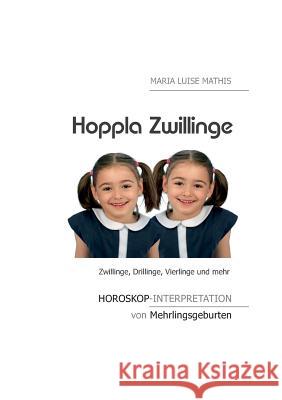 Hoppla Zwillinge: Horoskop-Interpretation von Mehrlingsgeburten Mathis, Maria Luise 9783741252457 Books on Demand - książka