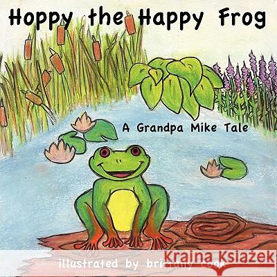 Hoppy the Happy Frog: A Grandpa Mike Tale Mike, Grandpa 9781432758721 Outskirts Press - książka