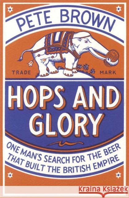 Hops and Glory: One man's search for the beer that built the British Empire Pete Brown 9780330511865 Pan Macmillan - książka