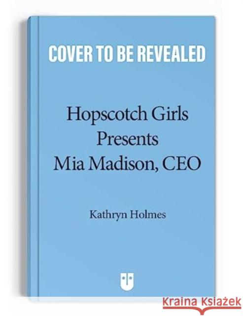 Hopscotch Girls Presents: Mia Madison, CEO Kathryn Holmes 9781524887438 Andrews McMeel Publishing - książka