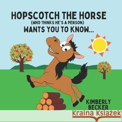 Hopscotch the Horse (Who Thinks He\'s a Person): Wants You to Know... Kimberly Becker 9781957544335 Kimberly Becker - książka