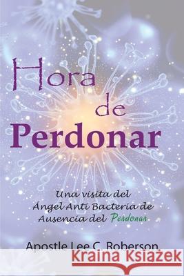 Hora De Perdonar: ... Mi encuentro divino con el ángel del Perdón Roberson, Lee 9781725514614 Createspace Independent Publishing Platform - książka