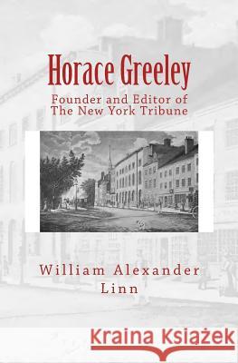 Horace Greeley: Founder and Editor of The New York Tribune Linn, William Alexander 9783959401555 Reprint Publishing - książka