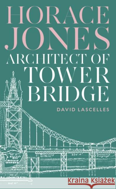 Horace Jones: Architect of Tower Bridge David Lascelles 9781800819504 Profile Books Ltd - książka