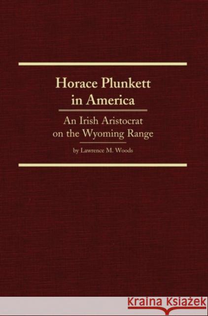 Horace Plunkett in America, 34: An Irish Aristocrat on the Wyoming Range Woods, Lawrence M. 9780870623943 Arthur H. Clark Company - książka