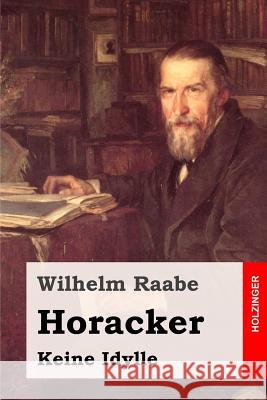 Horacker: Keine Idylle Wilhelm Raabe 9781508803423 Createspace - książka