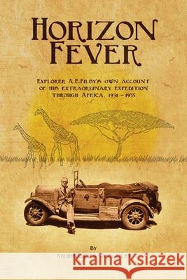 Horizon Fever I: Explorer A E Filby's own account of his extraordinary expedition through Africa, 1931-1935 Archibald Edmund Filby Victoria Twead Joe Twead 9781922476272 Ant Press - książka