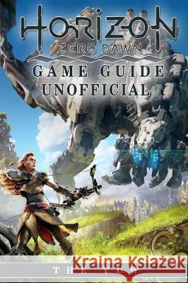 Horizon Zero Dawn Game Guide Unofficial The Yuw 9781974681334 Createspace Independent Publishing Platform - książka