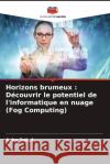 Horizons brumeux: D?couvrir le potentiel de l'informatique en nuage (Fog Computing) Asha Sohal 9786207308170 Editions Notre Savoir