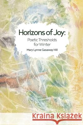 Horizons of Joy: Poetic Thresholds for Winter Mary Lynne Gasawa Elizabeth Hatzenbuehler Andrea Leigh Ptak 9780972556248 River Lily Press - książka