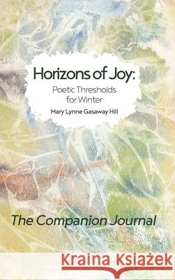 Horizons of Joy: Poetic Thresholds for Winter - The Companion Journal Mary Lynne Gasawa Elizabeth Hatzenbuehler Andrea Leigh Ptak 9780972556279 River Lily Press - książka
