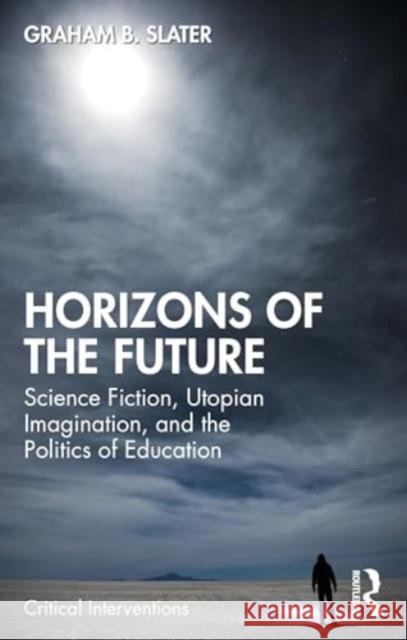 Horizons of the Future: Science Fiction, Education, and Utopian Imagination Graham B. Slater 9781032761534 Routledge - książka