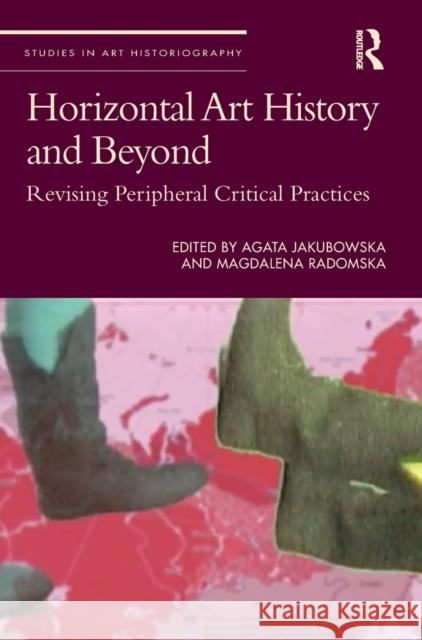 Horizontal Art History and Beyond: Revising Peripheral Critical Practices Agata Jakubowska Magdalena Radomska 9781032030678 Routledge - książka