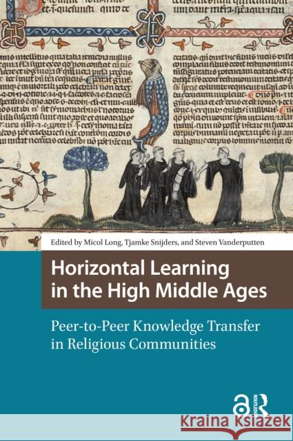 Horizontal Learning in the High Middle Ages: Peer-To-Peer Knowledge Transfer in Religious Communities Micol Long Tjamke Snijders Steven Vanderputten 9781041181002 Routledge - książka