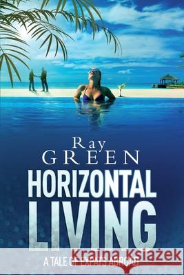 Horizontal Living: A Tale of Expats Abroad Ray Green 9780957513808 Mainsail Books - książka