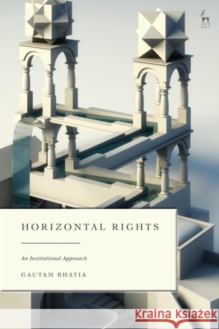 Horizontal Rights: An Institutional Approach Gautam Bhatia 9781509967612 Bloomsbury Publishing PLC - książka
