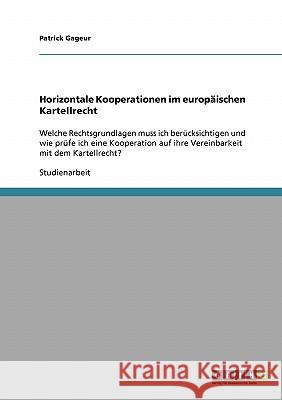 Horizontale Kooperationen im europäischen Kartellrecht: Welche Rechtsgrundlagen muss ich berücksichtigen und wie prüfe ich eine Kooperation auf ihre V Gageur, Patrick 9783638676830 Grin Verlag - książka