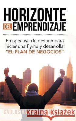 Horizonte del emprendizaje: Prospectiva de gestión para iniciar una Pyme y desarrollar El Plan de Negocios Valero-Hernández, Carlos 9781506519326 Palibrio - książka